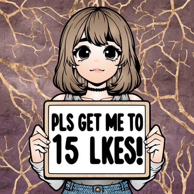 realistic girl holding up a sign that says “pls get me to 15 likes!”
