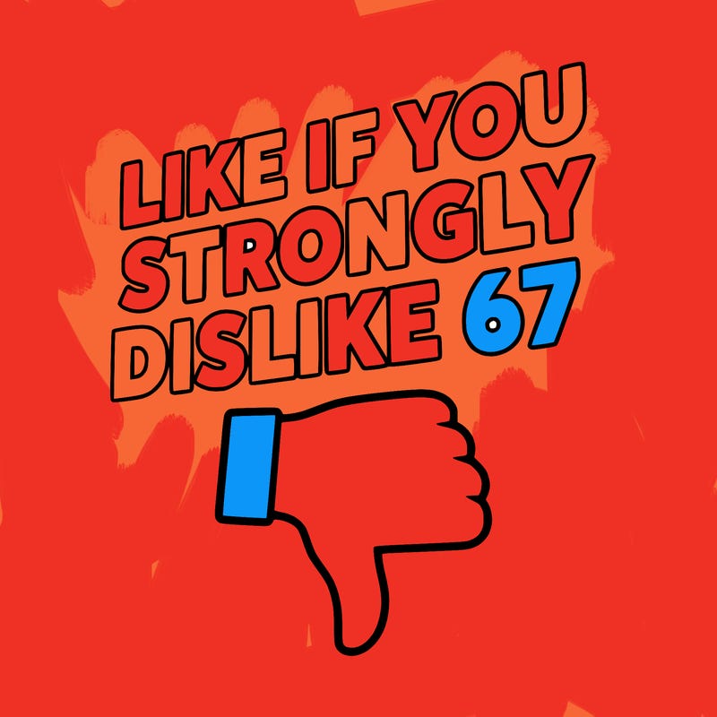 like if you strongly dislike 67