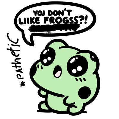 kawaii frog saying "you don't like frogs?! pathetic"