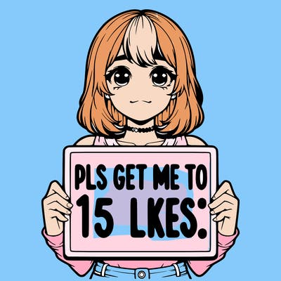 realistic girl holding up a sign that says “pls get me to 15 likes!”