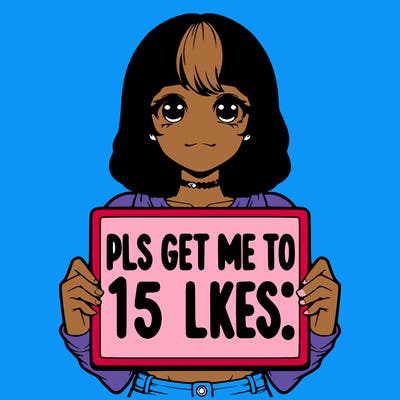 realistic girl holding up a sign that says “pls get me to 15 likes!”
