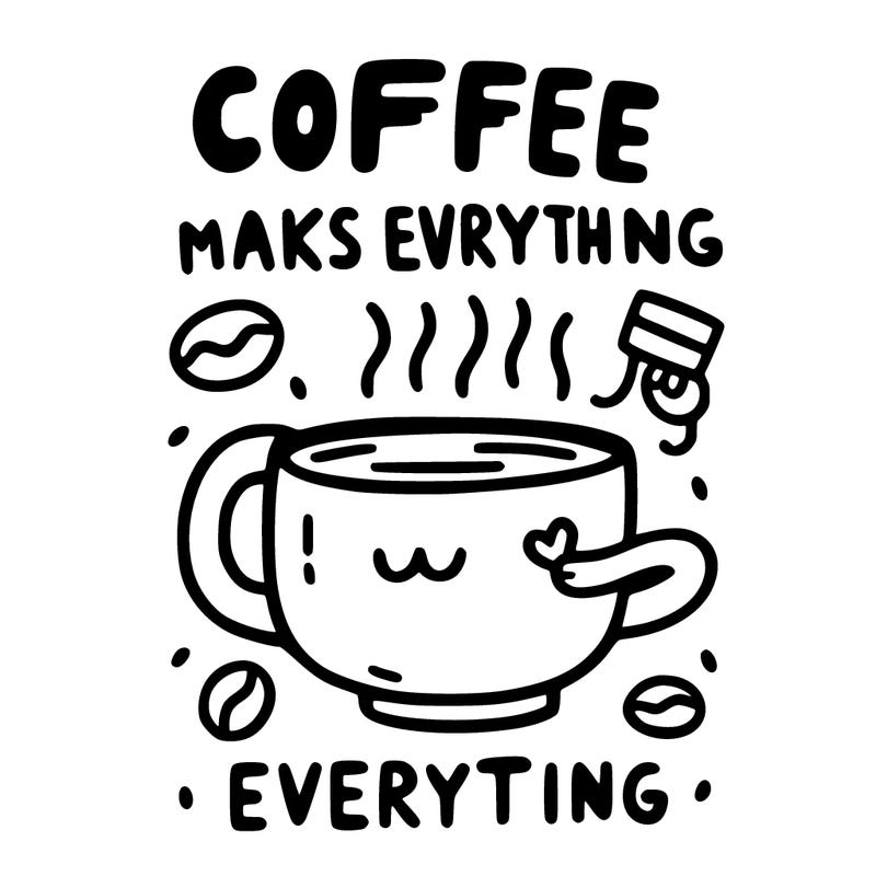 coffee makes everything better