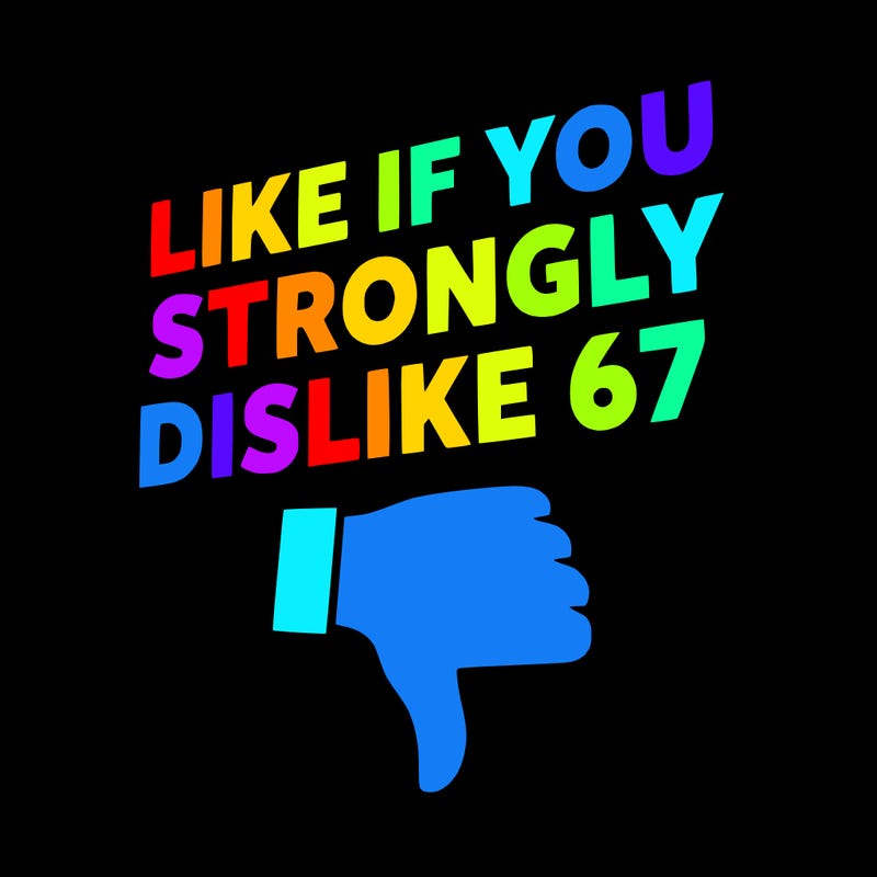 like if you strongly dislike 67