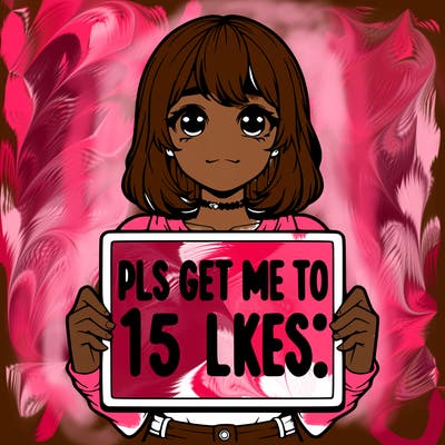 realistic girl holding up a sign that says “pls get me to 15 likes!”