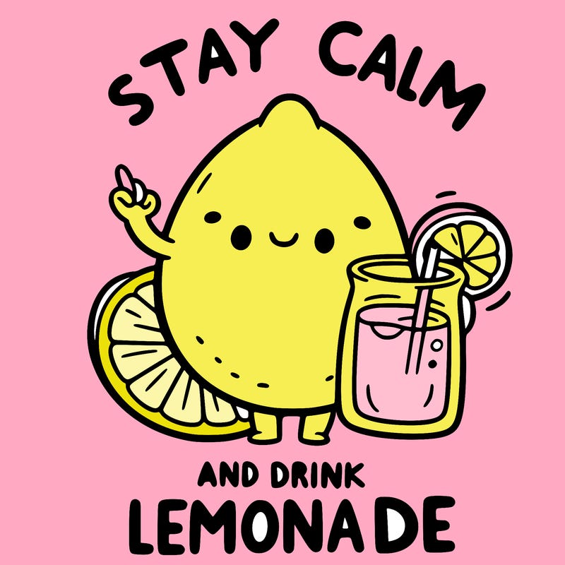 stay calm and drink lemonade