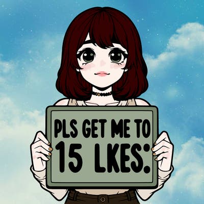 realistic girl holding up a sign that says “pls get me to 15 likes!”