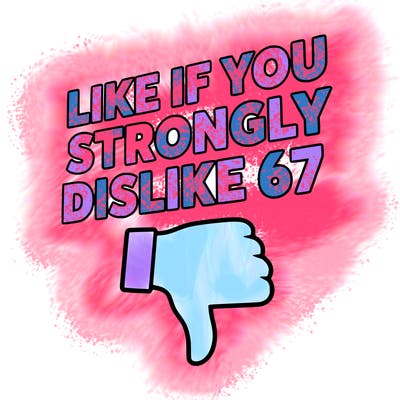 like if you strongly dislike 67