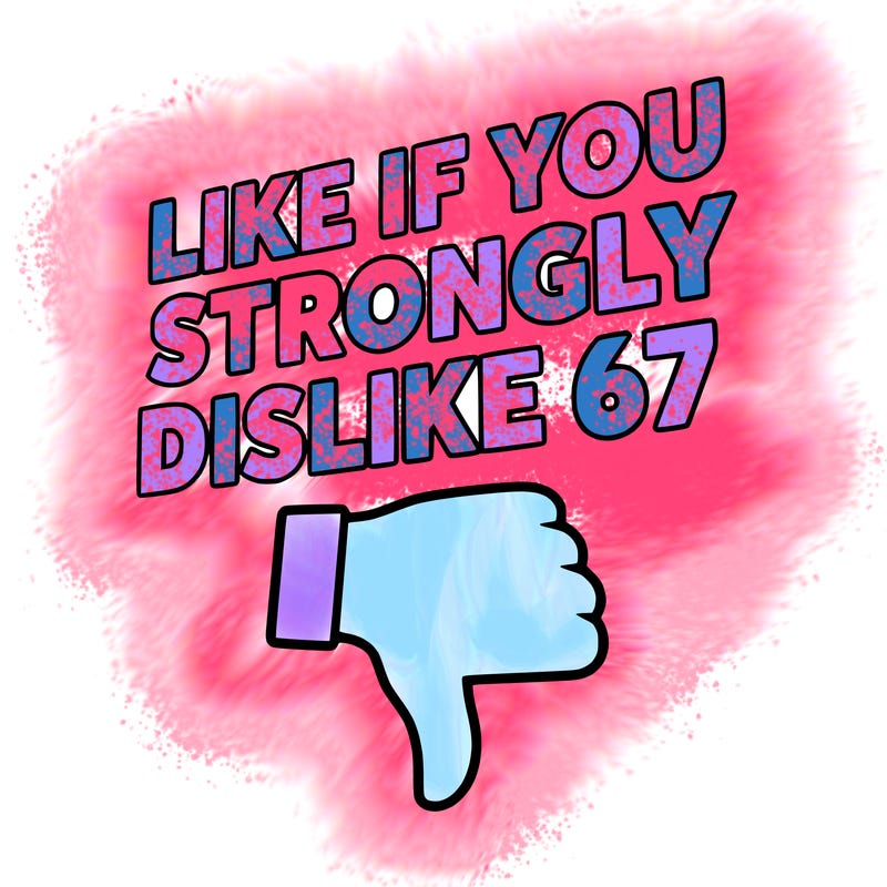 like if you strongly dislike 67