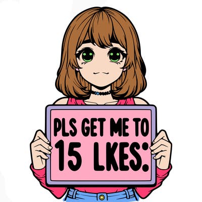realistic girl holding up a sign that says “pls get me to 15 likes!”