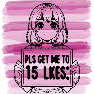 realistic girl holding up a sign that says “pls get me to 15 likes!”