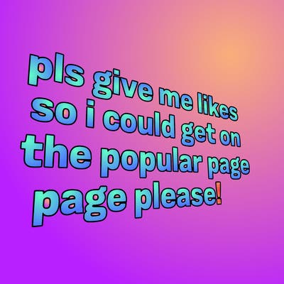 text saying " pls give me likes so i could get on the popular page please!.