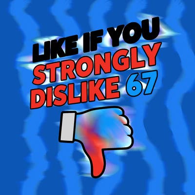 like if you strongly dislike 67