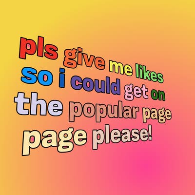 text saying " pls give me likes so i could get on the popular page please!.