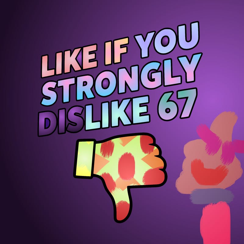 like if you strongly dislike 67