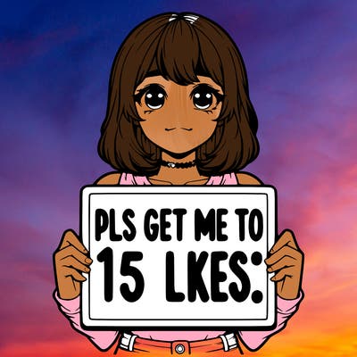 realistic girl holding up a sign that says “pls get me to 15 likes!”