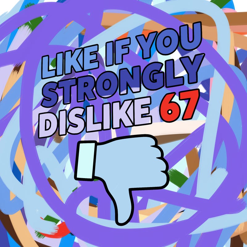 like if you strongly dislike 67