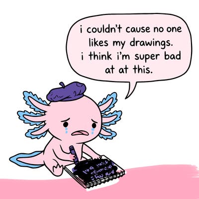a little sad axolotl saying i couldn’t cause no one likes my drawings. i think i’m super bad at this.