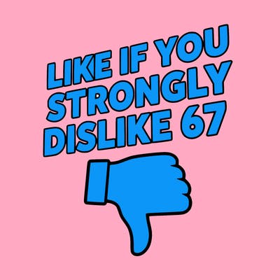 like if you strongly dislike 67