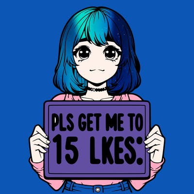 realistic girl holding up a sign that says “pls get me to 15 likes!”