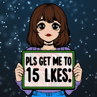 realistic girl holding up a sign that says “pls get me to 15 likes!”