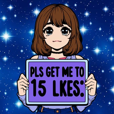 realistic girl holding up a sign that says “pls get me to 15 likes!”
