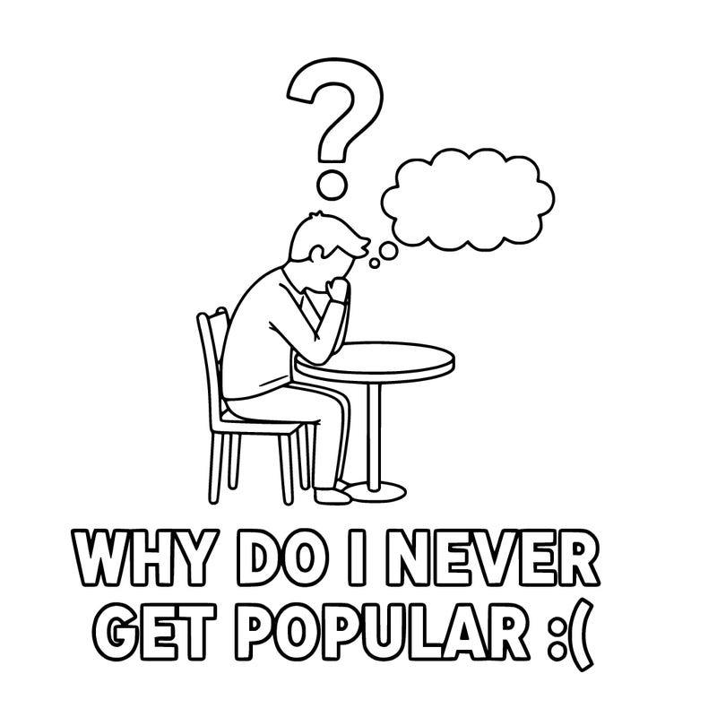why do i never get popular:(