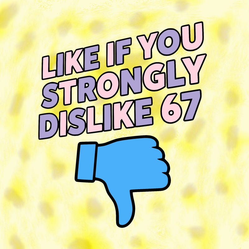 like if you strongly dislike 67