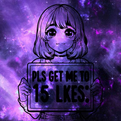 realistic girl holding up a sign that says “pls get me to 15 likes!”