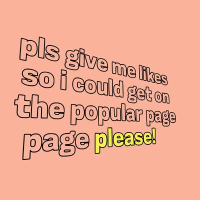 text saying " pls give me likes so i could get on the popular page please!.