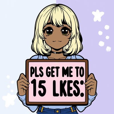 realistic girl holding up a sign that says “pls get me to 15 likes!”