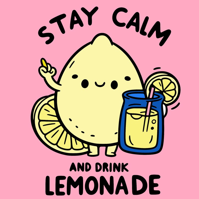 stay calm and drink lemonade