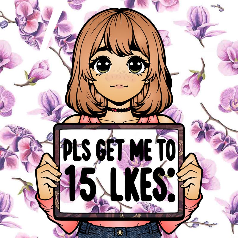 realistic girl holding up a sign that says “pls get me to 15 likes!”