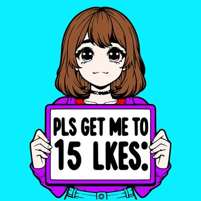 realistic girl holding up a sign that says “pls get me to 15 likes!”