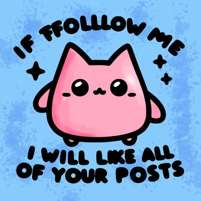 if you follow me i will like all of your posts