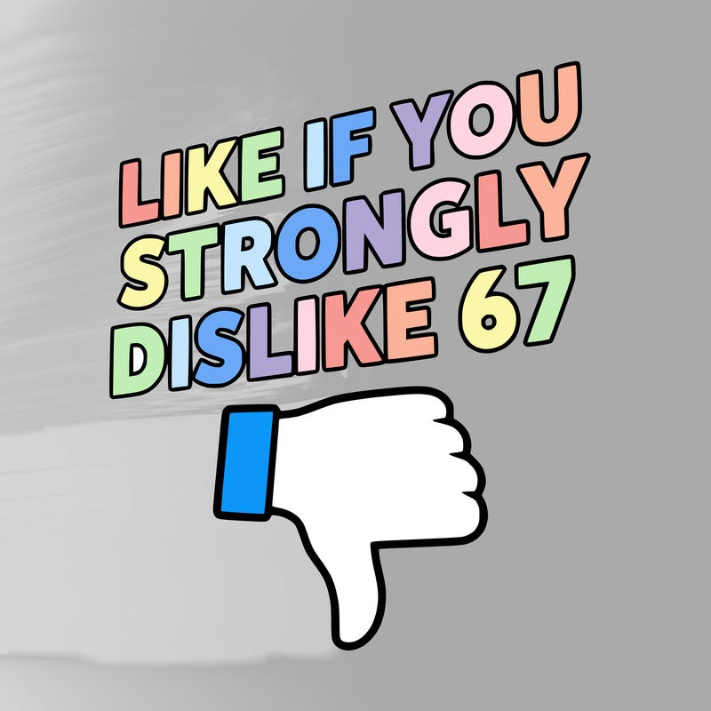 like if you strongly dislike 67