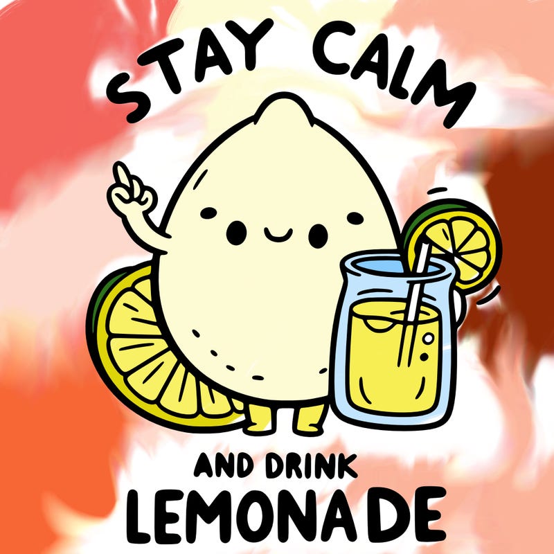 stay calm and drink lemonade