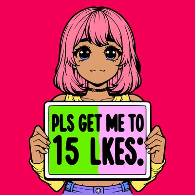realistic girl holding up a sign that says “pls get me to 15 likes!”