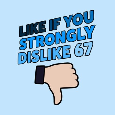 like if you strongly dislike 67