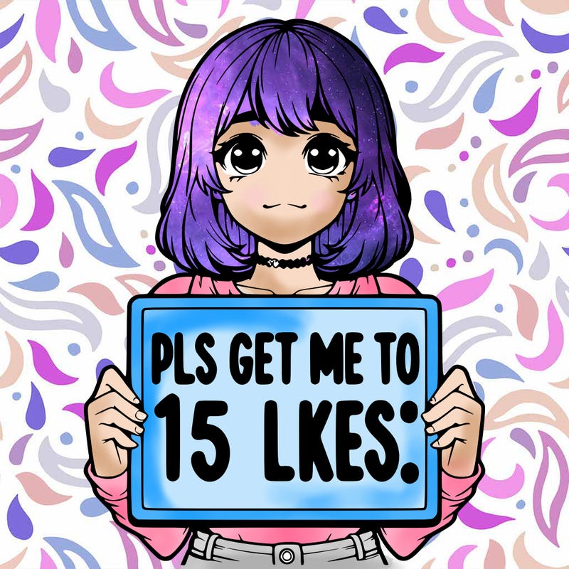 realistic girl holding up a sign that says “pls get me to 15 likes!”
