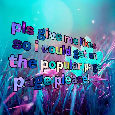 text saying " pls give me likes so i could get on the popular page please!.