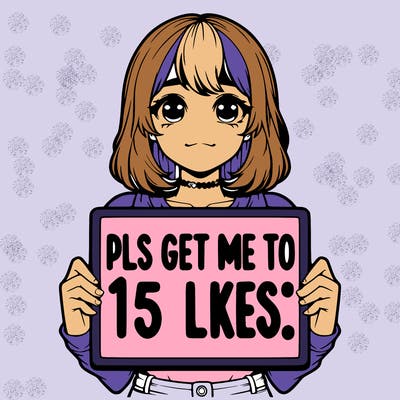 realistic girl holding up a sign that says “pls get me to 15 likes!”