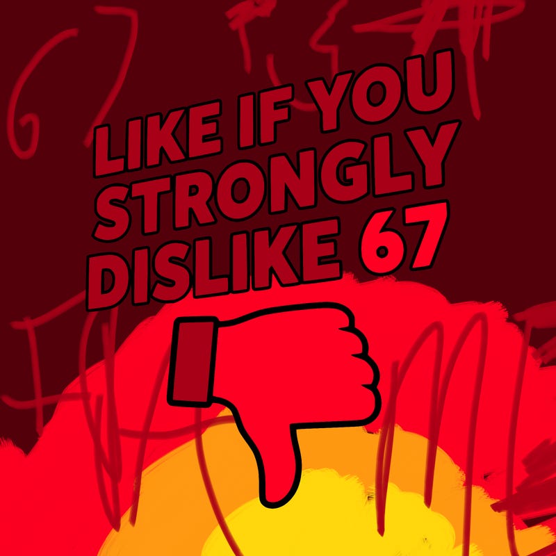 like if you strongly dislike 67