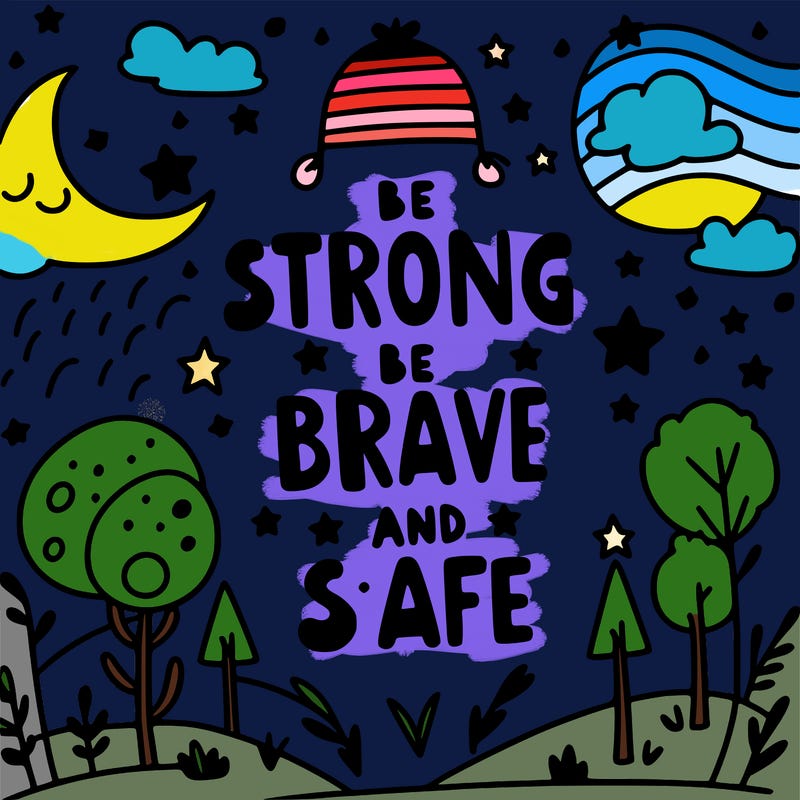 be strong be brave and be safe