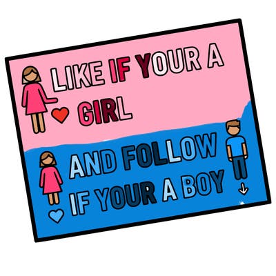 like if your a girl and follow if your a boy