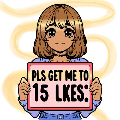 realistic girl holding up a sign that says “pls get me to 15 likes!”