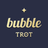 bubble for TROT