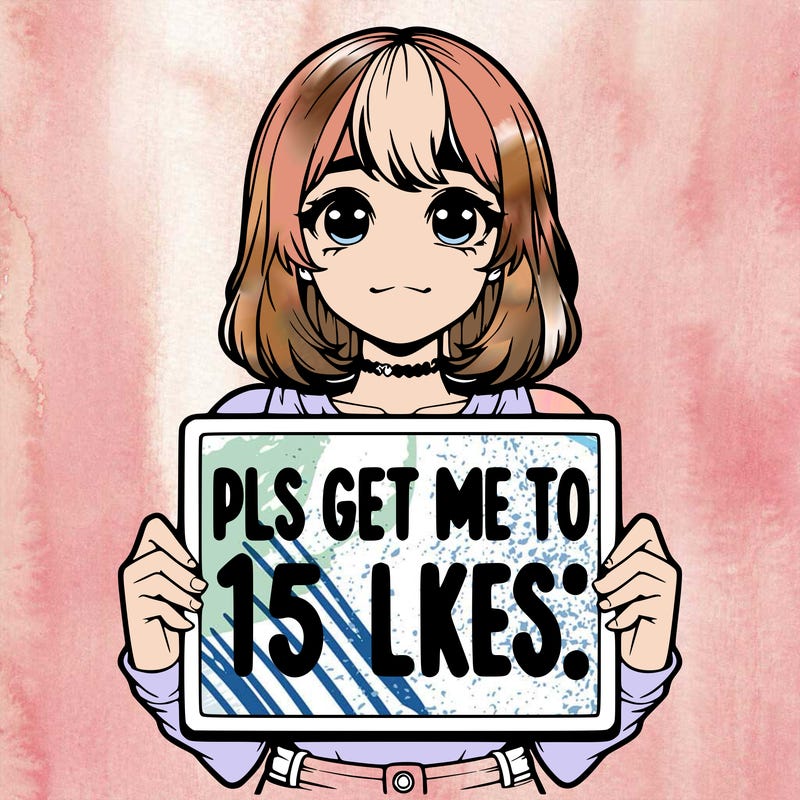 realistic girl holding up a sign that says “pls get me to 15 likes!”