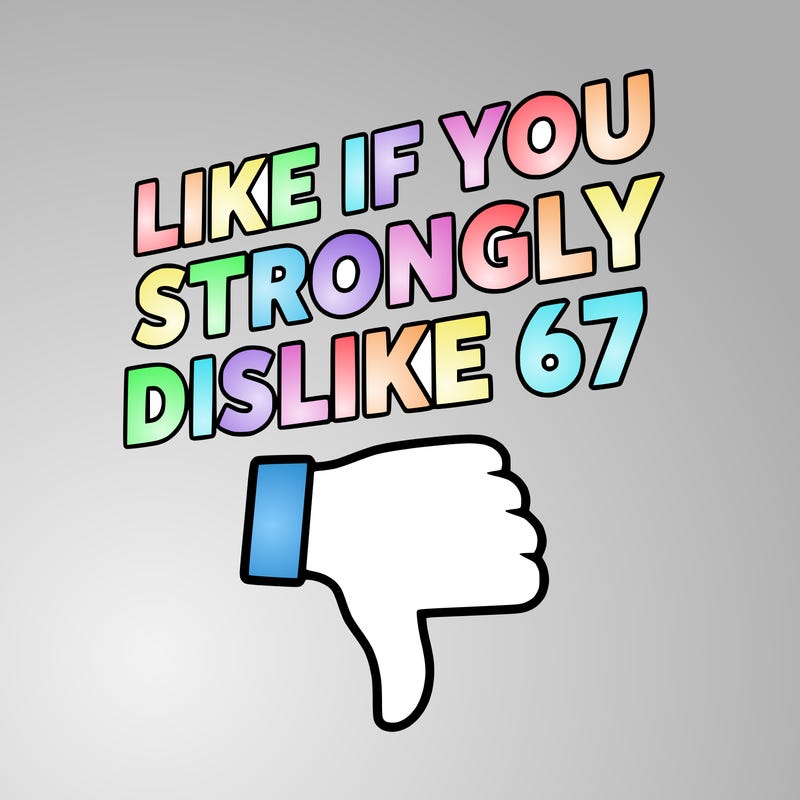 like if you strongly dislike 67