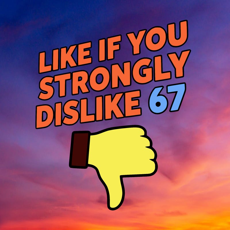 like if you strongly dislike 67