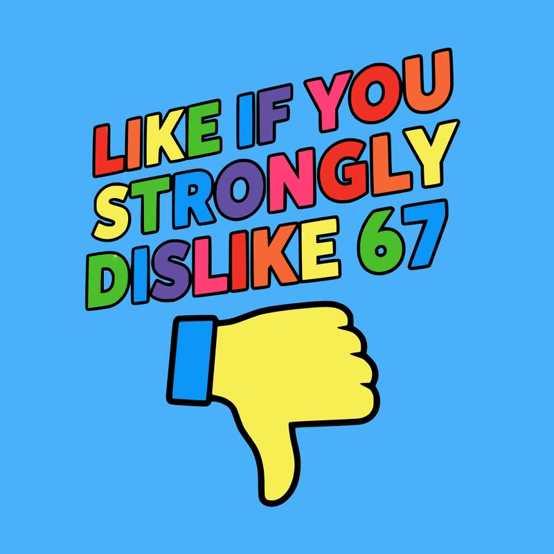 like if you strongly dislike 67